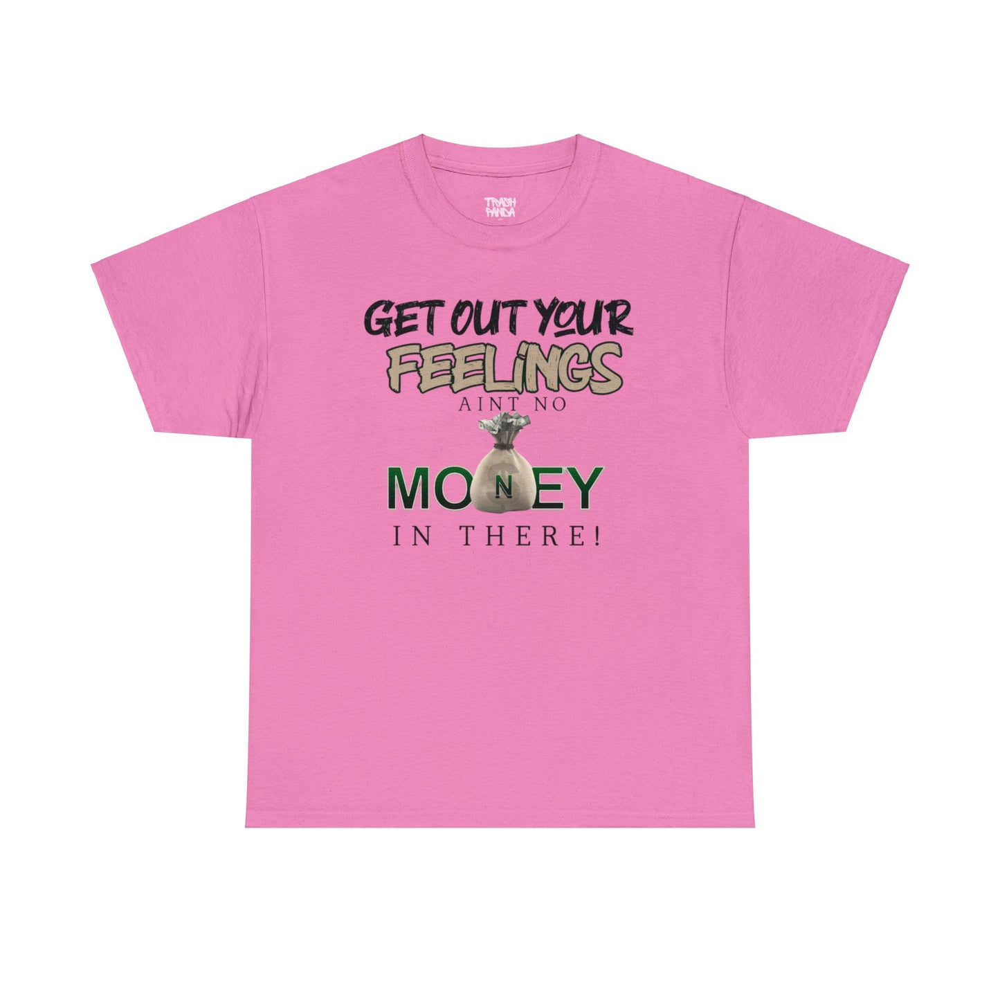 Get Out Your Feelings Aint No Money In There Unisex Heavy Cotton Tee