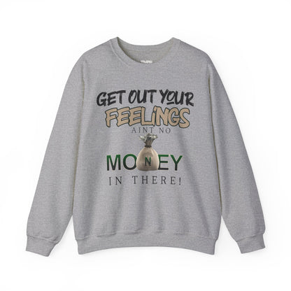 Get Out Your Feelings Aint No Money In There Unisex Heavy Blend™ Crewneck Sweatshirt