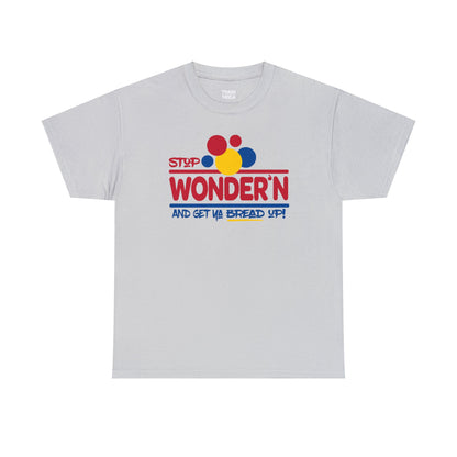 Stop Wonder'n And Get Ya Bread Up Unisex Heavy Cotton Tee