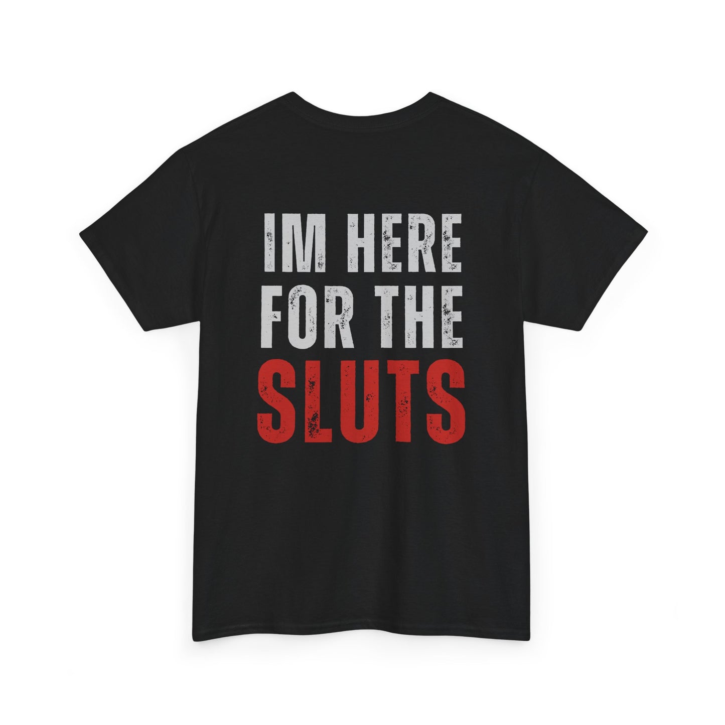 Im Here For The Sl*ts Heavy Cotton Tee