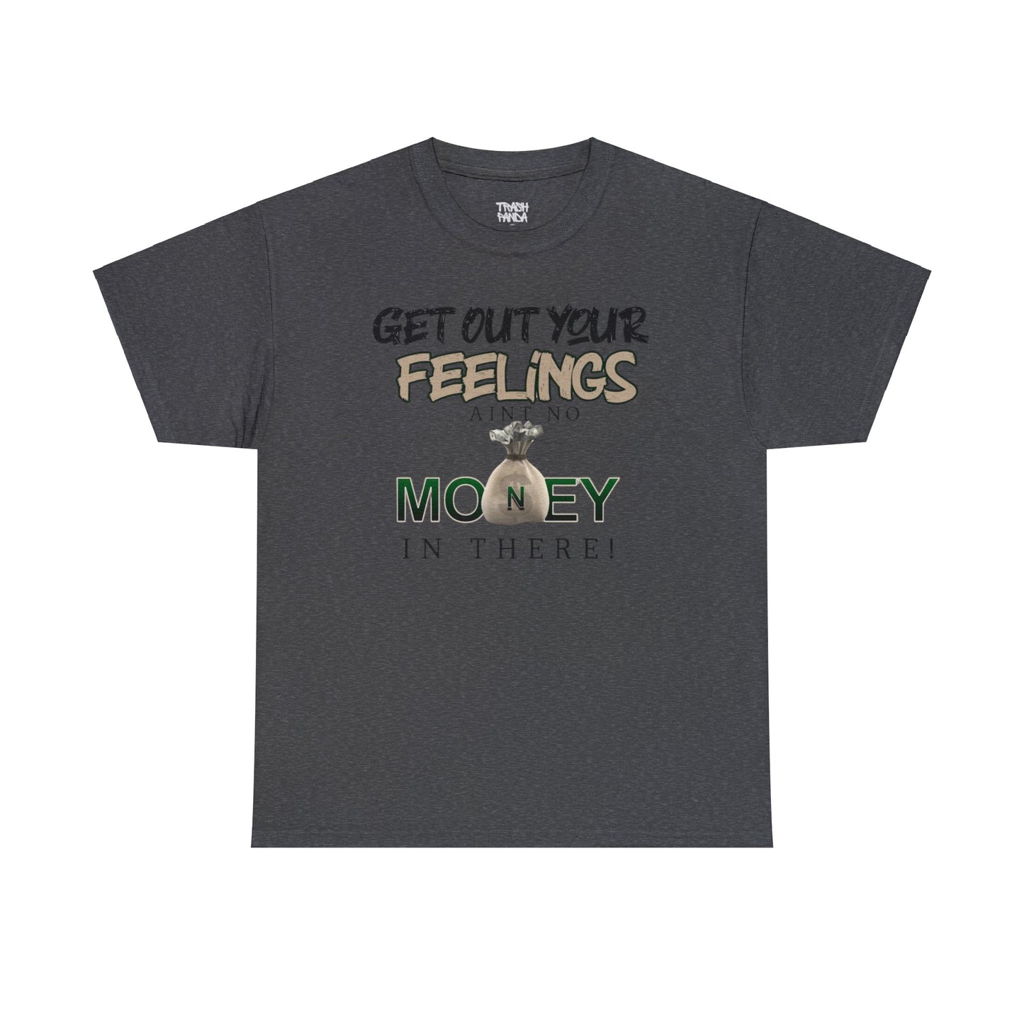 Get Out Your Feelings Aint No Money In There Unisex Heavy Cotton Tee