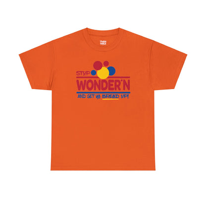 Stop Wonder'n And Get Ya Bread Up Unisex Heavy Cotton Tee