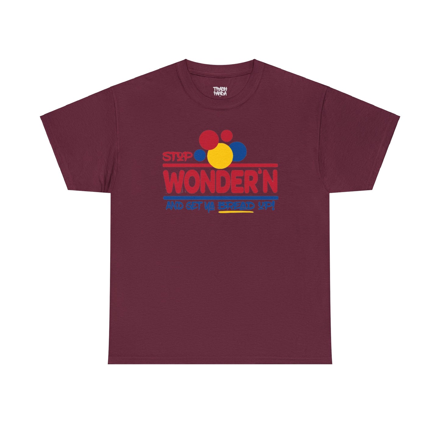 Stop Wonder'n And Get Ya Bread Up Unisex Heavy Cotton Tee