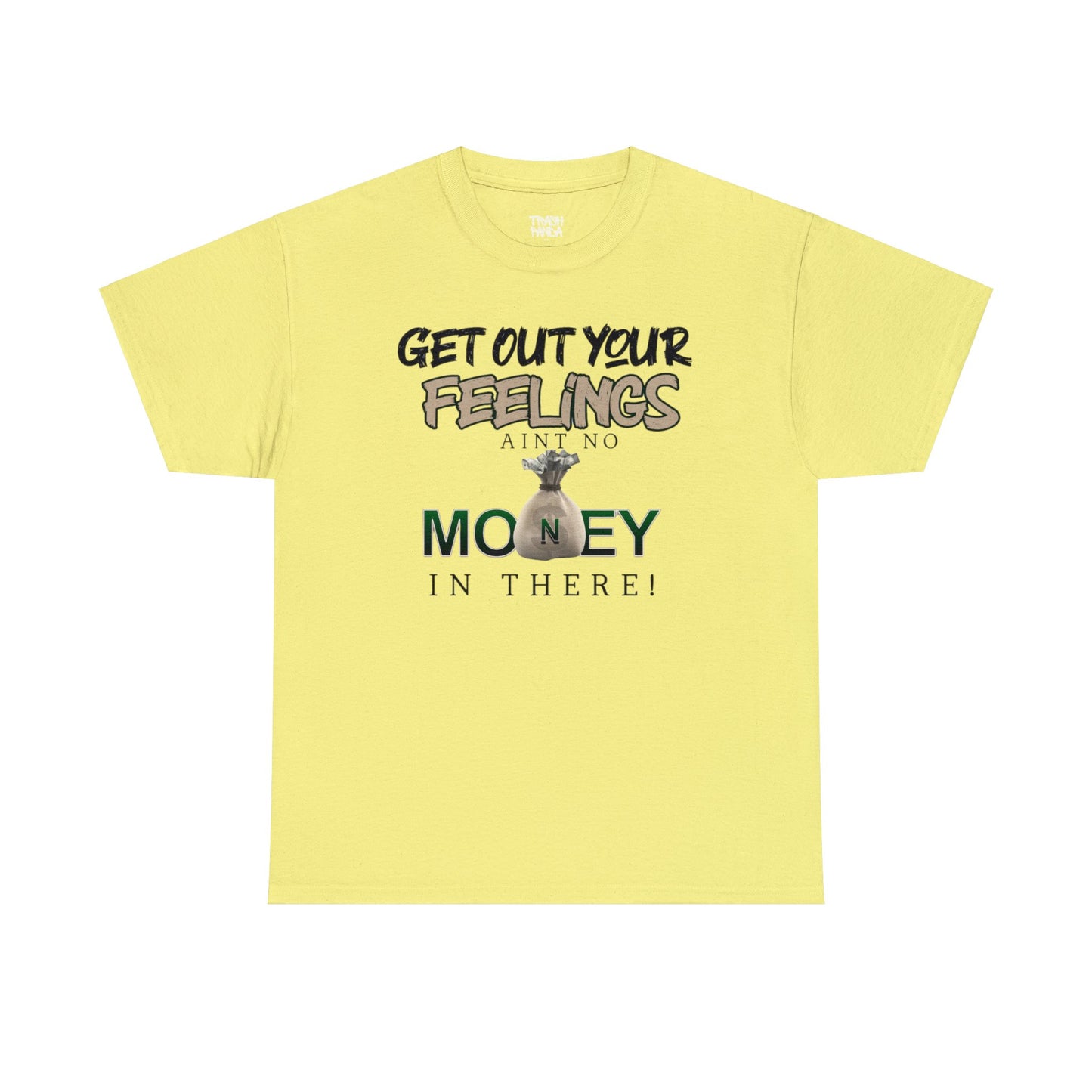 Get Out Your Feelings Aint No Money In There Unisex Heavy Cotton Tee