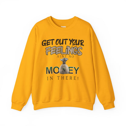 Get Out Your Feelings Aint No Money In There Unisex Heavy Blend™ Crewneck Sweatshirt