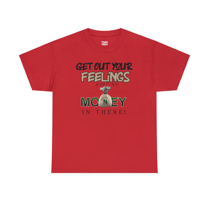 Get Out Your Feelings Aint No Money In There Unisex Heavy Cotton Tee