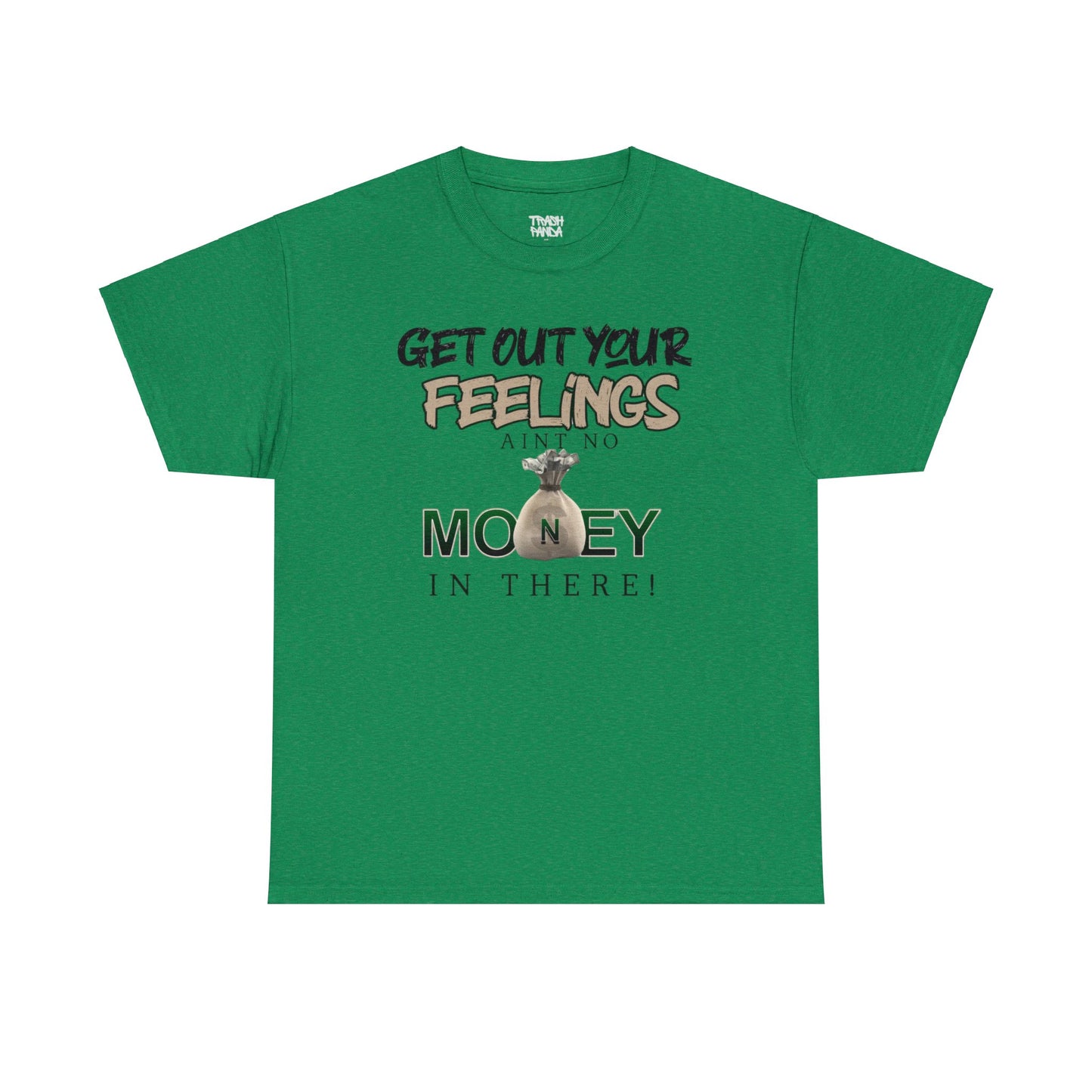 Get Out Your Feelings Aint No Money In There Unisex Heavy Cotton Tee