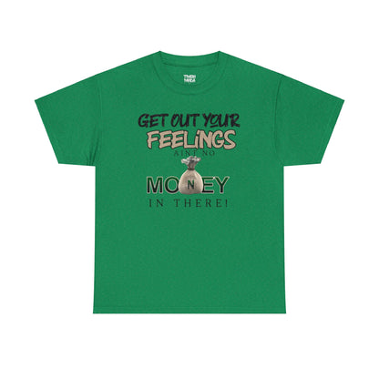 Get Out Your Feelings Aint No Money In There Unisex Heavy Cotton Tee