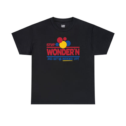 Stop Wonder'n And Get Ya Bread Up Unisex Heavy Cotton Tee