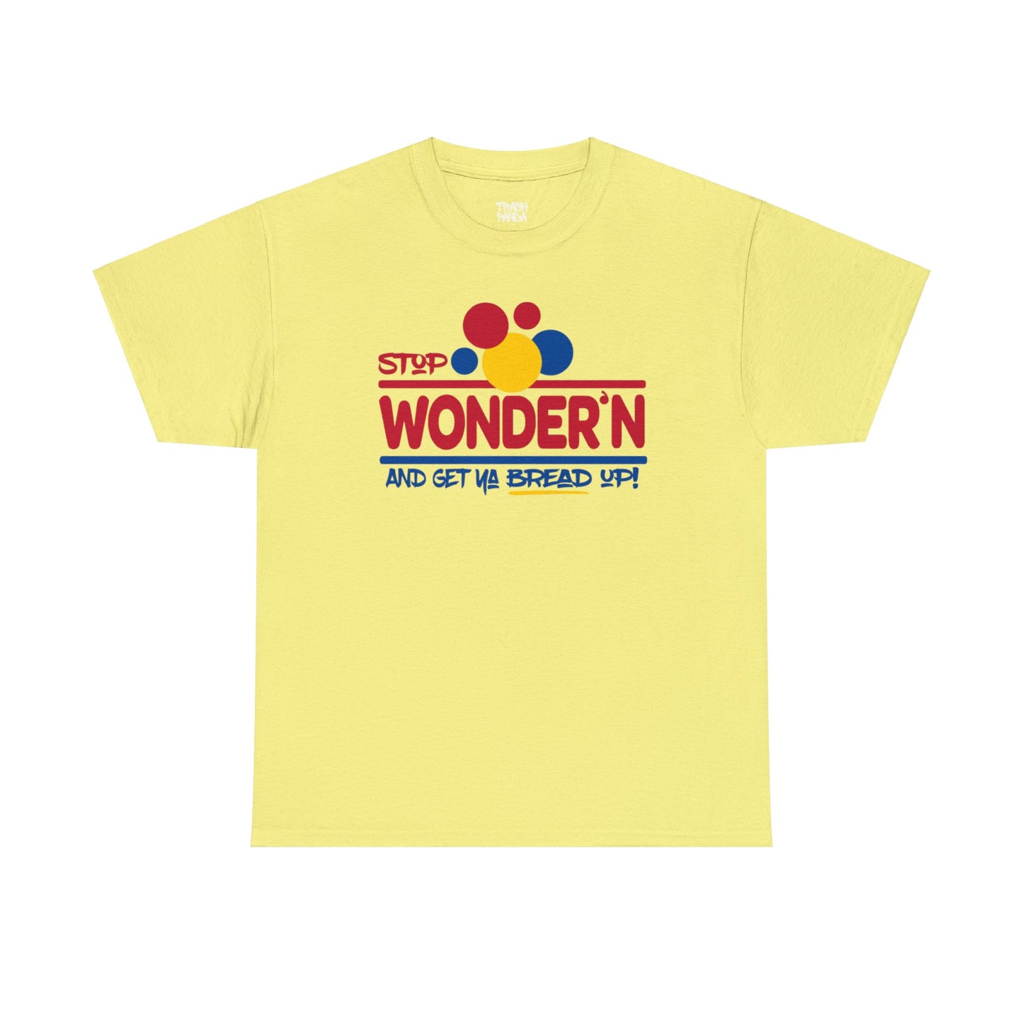 Stop Wonder'n And Get Ya Bread Up Unisex Heavy Cotton Tee