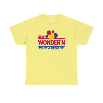 Stop Wonder'n And Get Ya Bread Up Unisex Heavy Cotton Tee