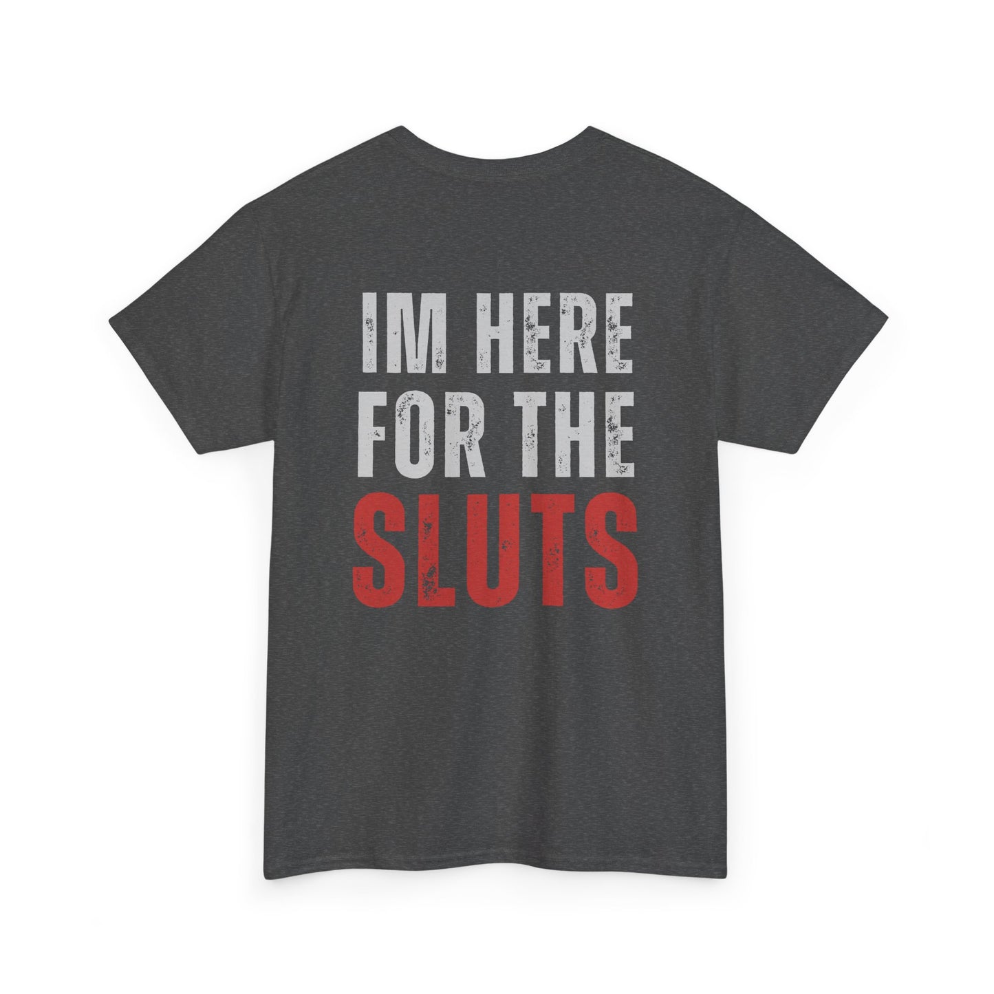 Im Here For The Sl*ts Heavy Cotton Tee