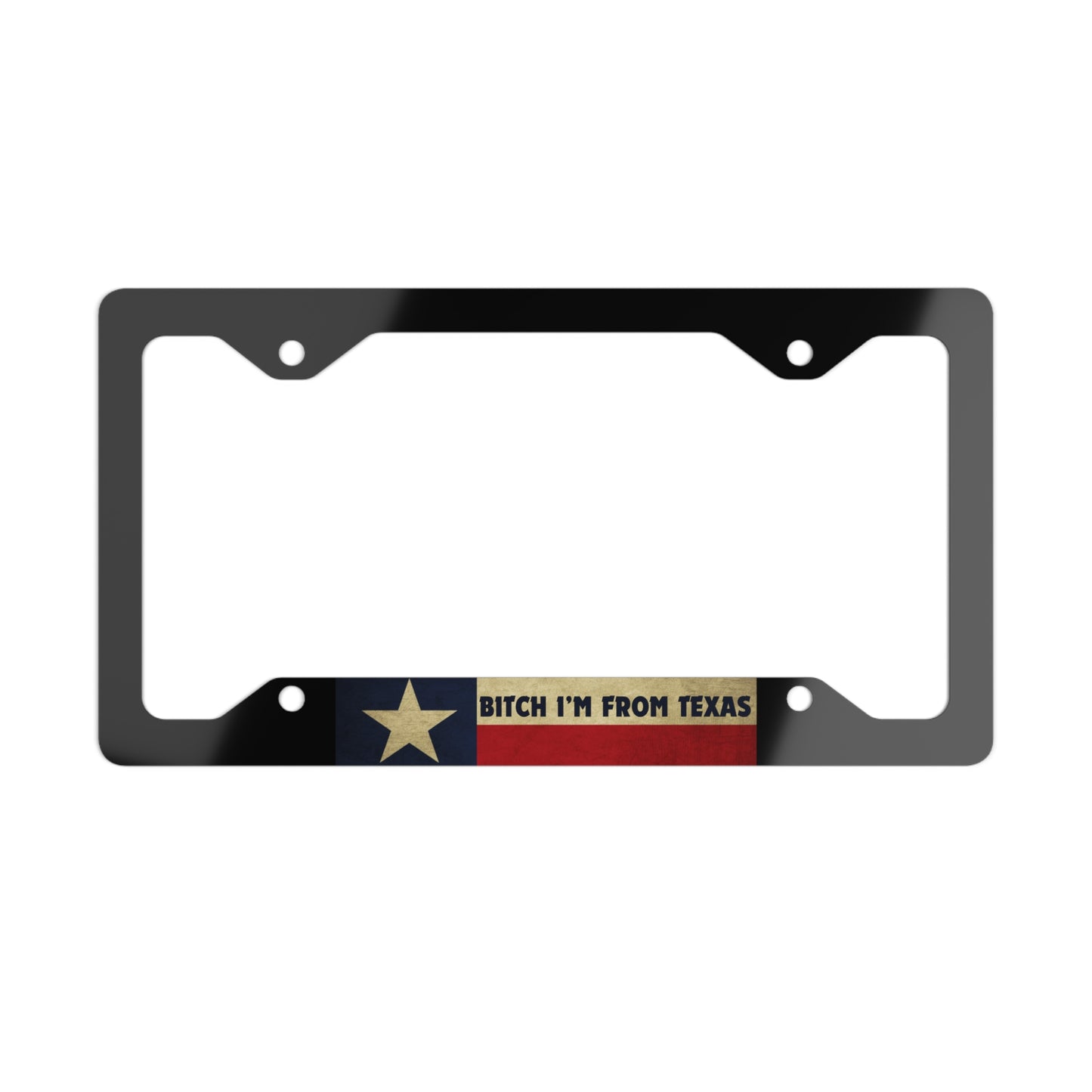 B*tch I'm From Texas Metal License Plate Frame