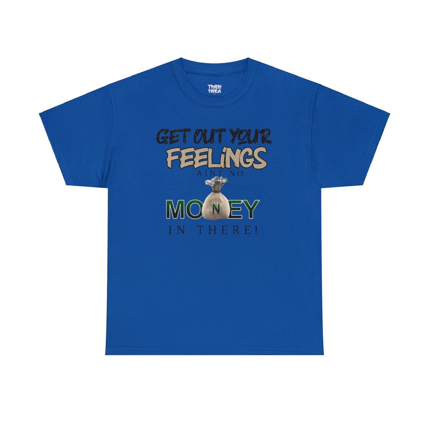 Get Out Your Feelings Aint No Money In There Unisex Heavy Cotton Tee