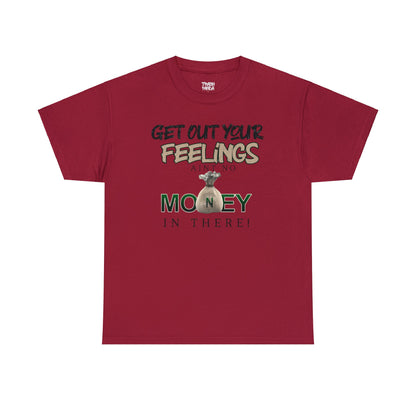 Get Out Your Feelings Aint No Money In There Unisex Heavy Cotton Tee